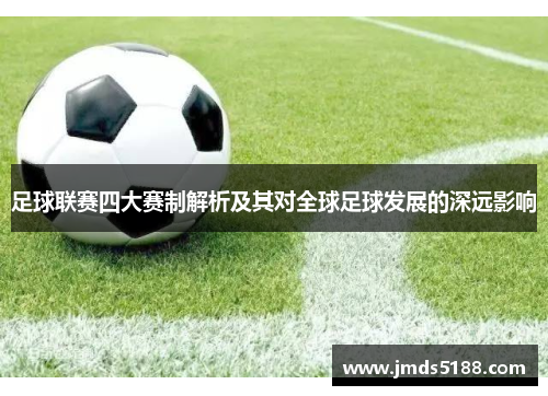 足球联赛四大赛制解析及其对全球足球发展的深远影响