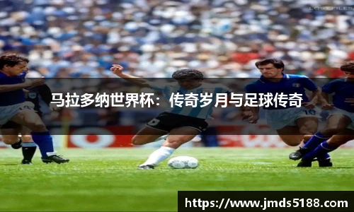 马拉多纳世界杯：传奇岁月与足球传奇