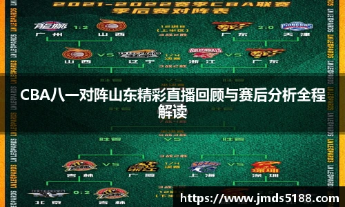 CBA八一对阵山东精彩直播回顾与赛后分析全程解读