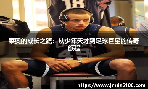 莱奥的成长之路：从少年天才到足球巨星的传奇旅程