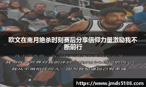 欧文在斋月绝杀时刻赛后分享信仰力量激励我不断前行